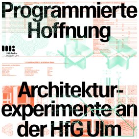 Grafik: Auf einem weißen Hintergrund sind in grün und orange geometrische Formen und Tabellen zu sehen. In schwarzer Schrift steht Programmierte Hoffnung. Architekturexperimente an der HfG Ulm