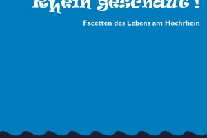 R(h)ein geschaut! Facetten des Lebens am Hochrhein