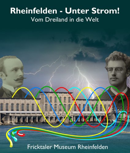 Das Kraftwerk in Rheinfelden als Ausgangspunkt für die bahnbrechenden Erfindungen der Schweizer Pioniere Agostino Nizzola und Charles E.L. Brown